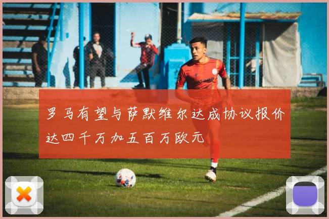 罗马有望与萨默维尔达成协议报价达四千万加五百万欧元